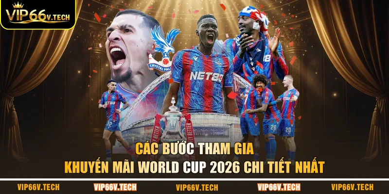 Các bước tham gia khuyến mãi World Cup 2026 chi tiết nhất