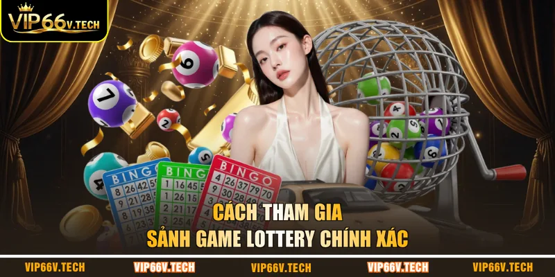 Cách tham gia sảnh game lottery chính xác