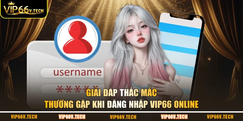 Giải đáp thắc mắc thường gặp khi đăng nhập VIP66 online