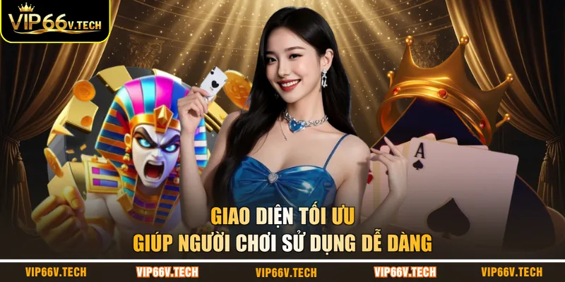 Giao diện tối ưu giúp người chơi sử dụng dễ dàng