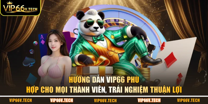Hướng dẫn VIP66 phù hợp cho mọi thành viên, trải nghiệm thuận lợi