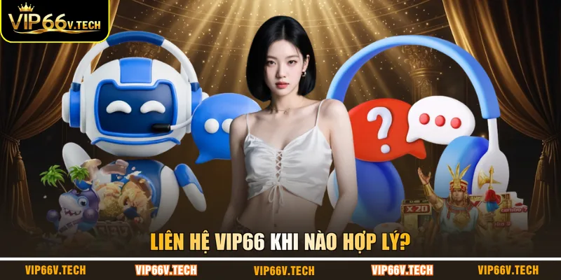 Liên hệ VIP66 khi nào hợp lý?