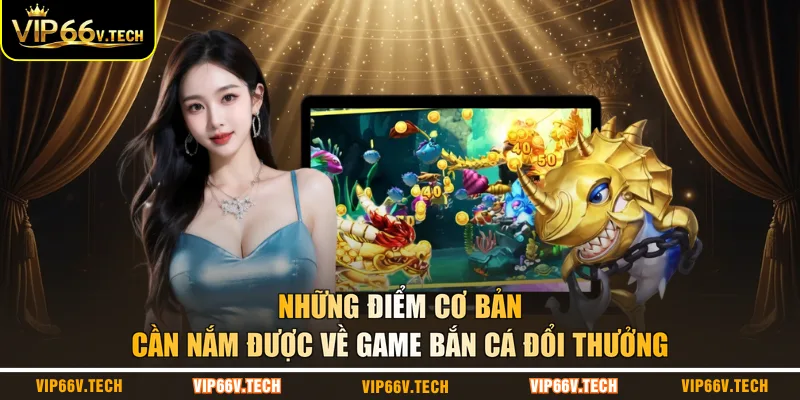Những điểm cơ bản cần nắm được về game bắn cá đổi thưởng