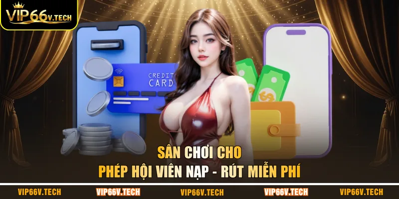Sân chơi cho phép hội viên nạp - rút miễn phí