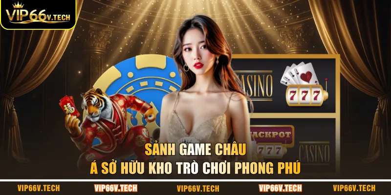 Sảnh game châu Á sở hữu kho trò chơi phong phú