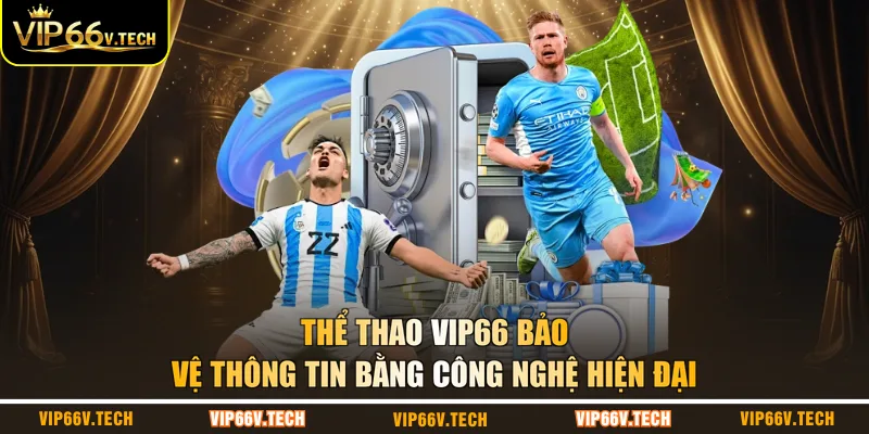 Thể thao VIP66 bảo vệ thông tin bằng công nghệ hiện đại