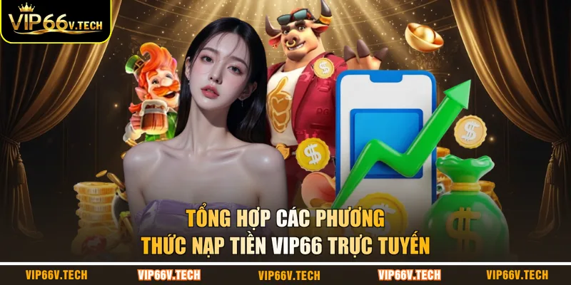 Tổng hợp các phương thức nạp tiền VIP66 trực tuyến
