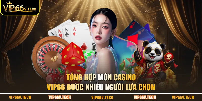 Tổng hợp môn Casino VIP66 được nhiều người lựa chọn