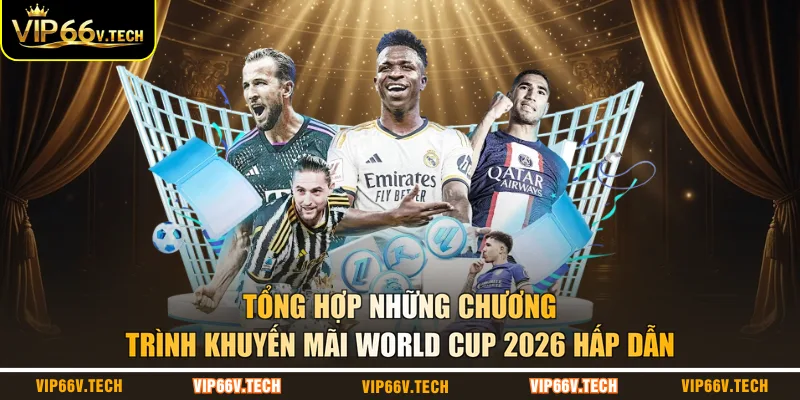 Tổng hợp những chương trình khuyến mãi World Cup 2026 hấp dẫn